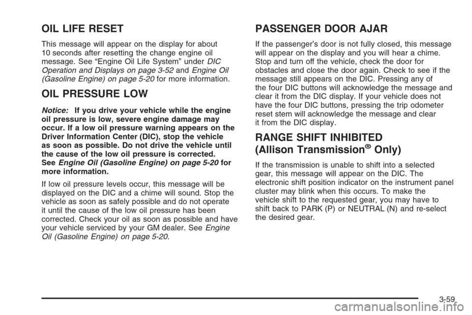 CHEVROLET SILVERADO 2006 1.G Owners Manual OIL LIFE RESET
This message will appear on the display for about
10 seconds after resetting the change engine oil
message. See “Engine Oil Life System” underDIC
Operation and Displays on page 3-52