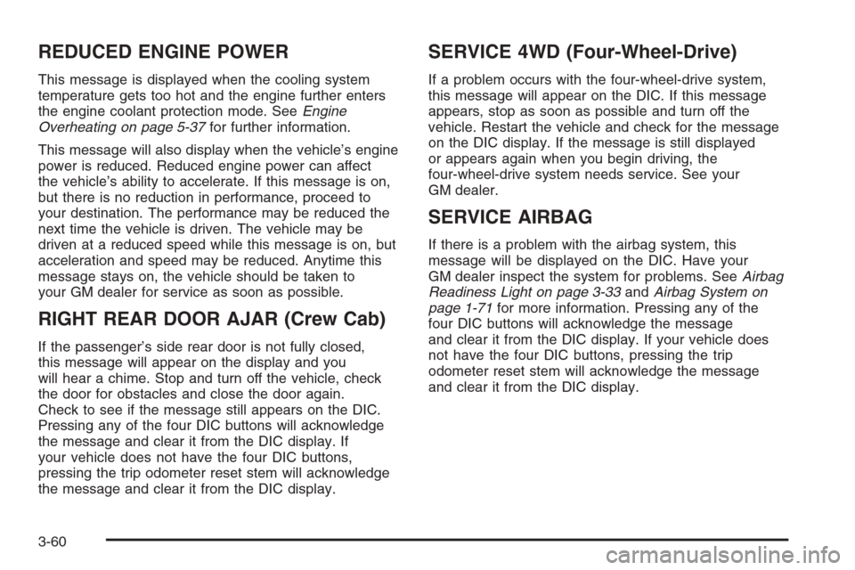 CHEVROLET SILVERADO 2006 1.G Owners Manual REDUCED ENGINE POWER
This message is displayed when the cooling system
temperature gets too hot and the engine further enters
the engine coolant protection mode. SeeEngine
Overheating on page 5-37for 