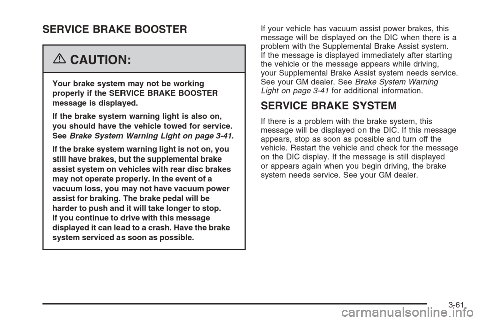 CHEVROLET SILVERADO 2006 1.G Owners Manual SERVICE BRAKE BOOSTER
{CAUTION:
Your brake system may not be working
properly if the SERVICE BRAKE BOOSTER
message is displayed.
If the brake system warning light is also on,
you should have the vehic