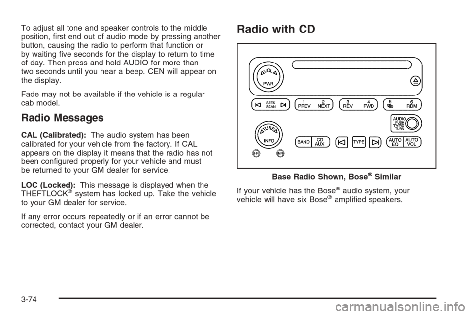 CHEVROLET SILVERADO 2006 1.G Owners Manual To adjust all tone and speaker controls to the middle
position, �rst end out of audio mode by pressing another
button, causing the radio to perform that function or
by waiting �ve seconds for the disp