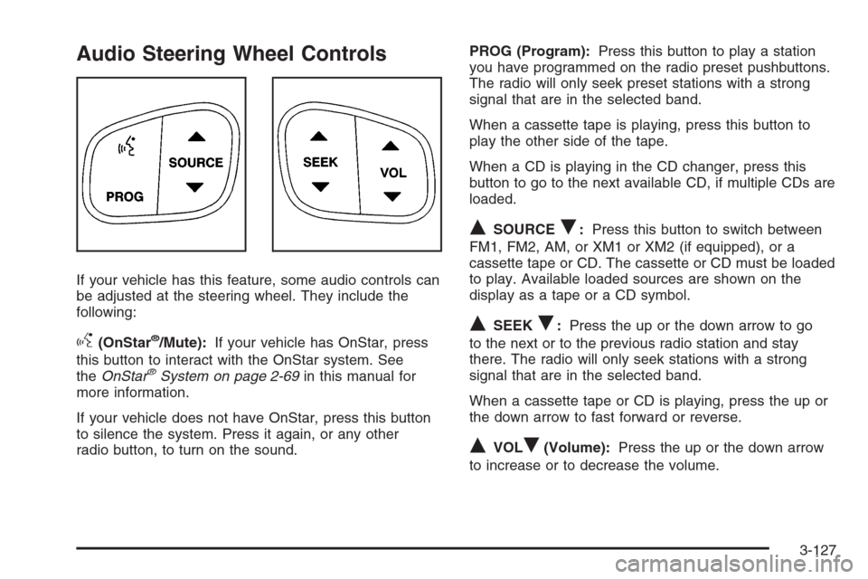 CHEVROLET SILVERADO 2006 1.G Owners Manual Audio Steering Wheel Controls
If your vehicle has this feature, some audio controls can
be adjusted at the steering wheel. They include the
following:
g(OnStar®/Mute):If your vehicle has OnStar, pres CHEVROLET SILVERADO 2006 1.G Owners Manual Audio Steering Wheel Controls
If your vehicle has this feature, some audio controls can
be adjusted at the steering wheel. They include the
following:
g(OnStar®/Mute):If your vehicle has OnStar, pres