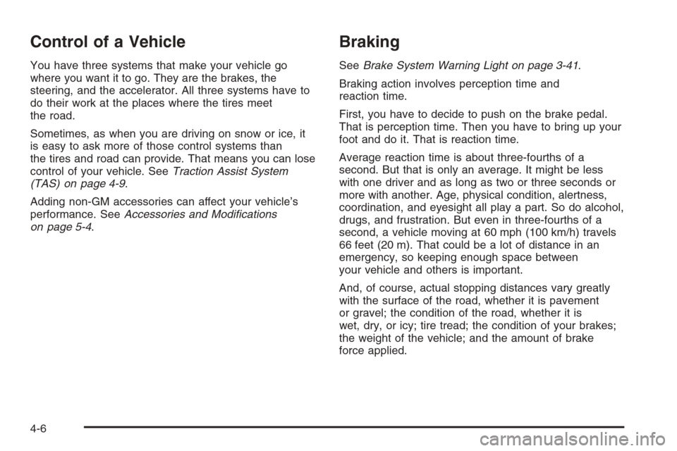CHEVROLET SILVERADO 2006 1.G Owners Manual Control of a Vehicle
You have three systems that make your vehicle go
where you want it to go. They are the brakes, the
steering, and the accelerator. All three systems have to
do their work at the pl CHEVROLET SILVERADO 2006 1.G Owners Manual Control of a Vehicle
You have three systems that make your vehicle go
where you want it to go. They are the brakes, the
steering, and the accelerator. All three systems have to
do their work at the pl