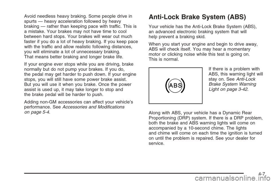 CHEVROLET SILVERADO 2006 1.G Owners Manual Avoid needless heavy braking. Some people drive in
spurts — heavy acceleration followed by heavy
braking — rather than keeping pace with traffic. This is
a mistake. Your brakes may not have time t