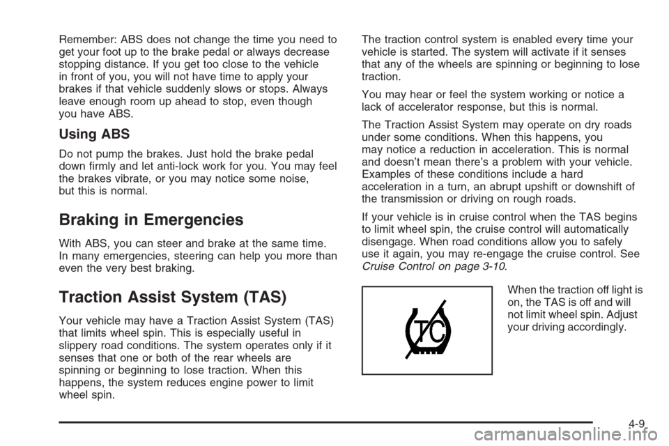 CHEVROLET SILVERADO 2006 1.G Owners Manual Remember: ABS does not change the time you need to
get your foot up to the brake pedal or always decrease
stopping distance. If you get too close to the vehicle
in front of you, you will not have time