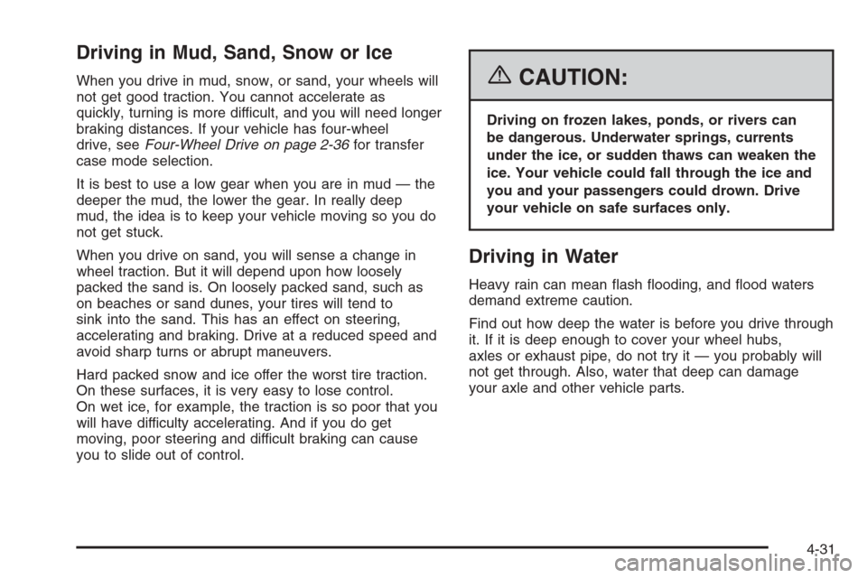 CHEVROLET SILVERADO 2006 1.G Owners Manual Driving in Mud, Sand, Snow or Ice
When you drive in mud, snow, or sand, your wheels will
not get good traction. You cannot accelerate as
quickly, turning is more difficult, and you will need longer
br