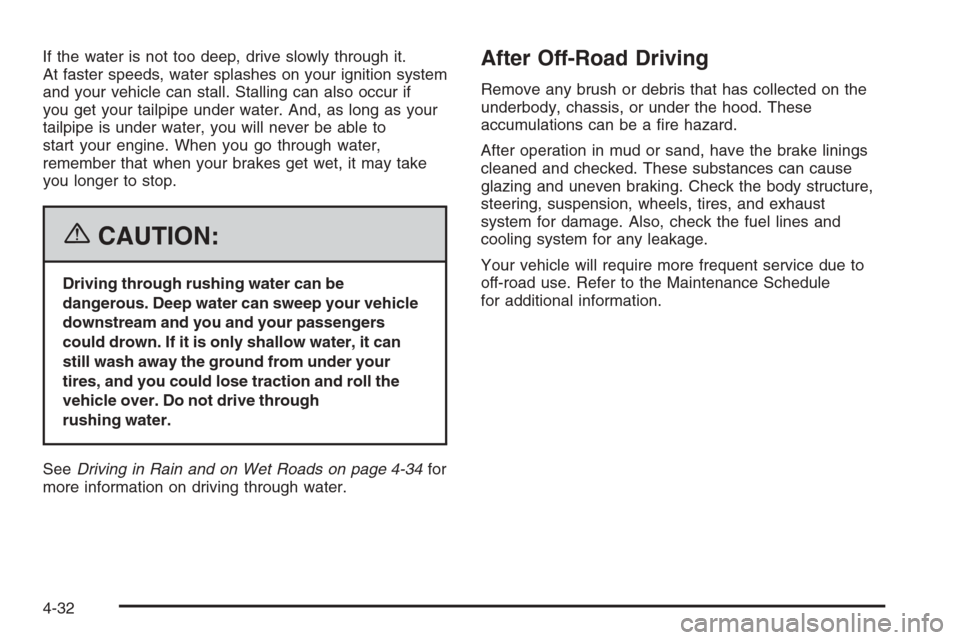 CHEVROLET SILVERADO 2006 1.G Owners Manual If the water is not too deep, drive slowly through it.
At faster speeds, water splashes on your ignition system
and your vehicle can stall. Stalling can also occur if
you get your tailpipe under water