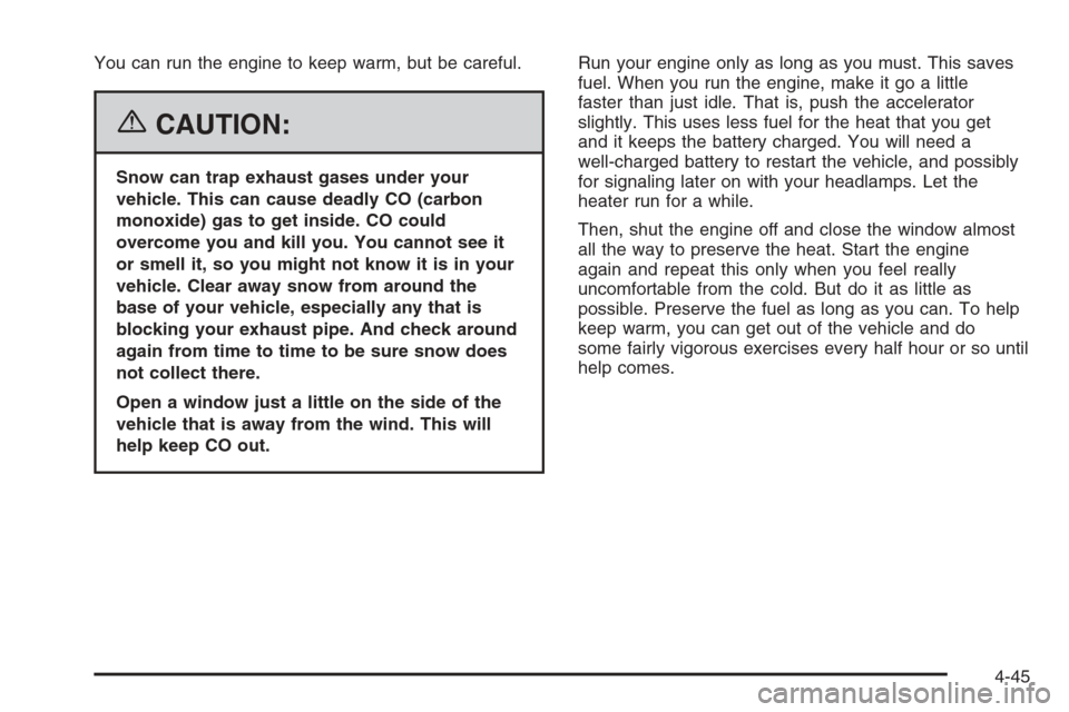 CHEVROLET SILVERADO 2006 1.G Owners Manual You can run the engine to keep warm, but be careful.
{CAUTION:
Snow can trap exhaust gases under your
vehicle. This can cause deadly CO (carbon
monoxide) gas to get inside. CO could
overcome you and k