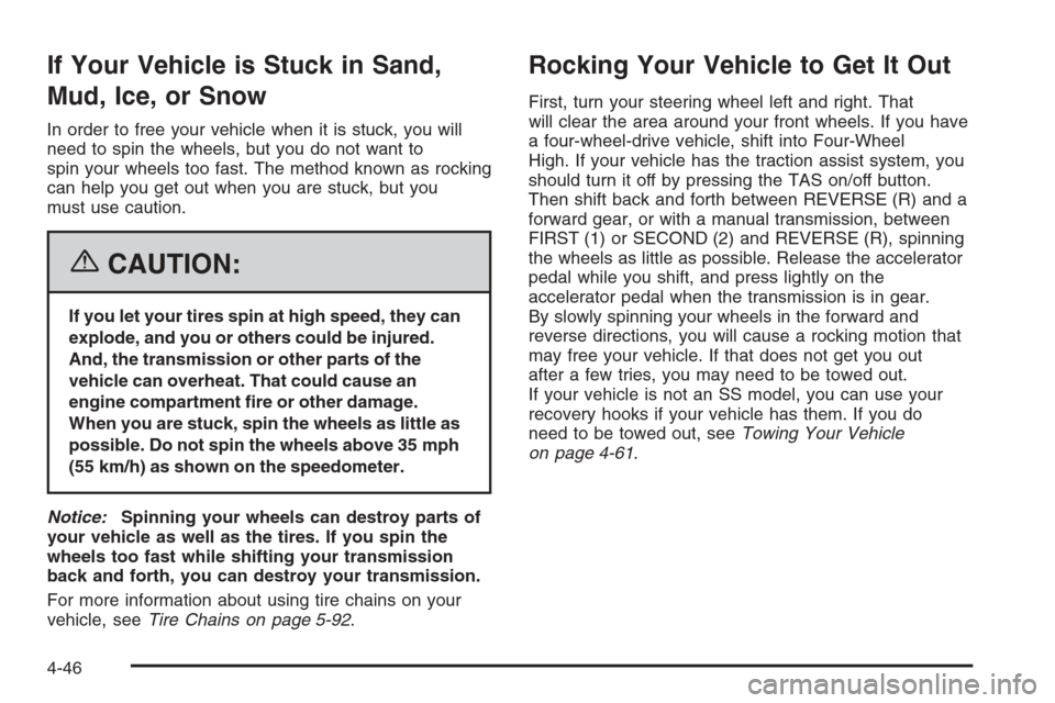 CHEVROLET SILVERADO 2006 1.G Owners Manual If Your Vehicle is Stuck in Sand,
Mud, Ice, or Snow
In order to free your vehicle when it is stuck, you will
need to spin the wheels, but you do not want to
spin your wheels too fast. The method known