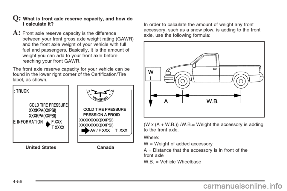 CHEVROLET SILVERADO 2006 1.G Owners Manual Q:What is front axle reserve capacity, and how do
I calculate it?
A:Front axle reserve capacity is the difference
between your front gross axle weight rating (GAWR)
and the front axle weight of your v CHEVROLET SILVERADO 2006 1.G Owners Manual Q:What is front axle reserve capacity, and how do
I calculate it?
A:Front axle reserve capacity is the difference
between your front gross axle weight rating (GAWR)
and the front axle weight of your v