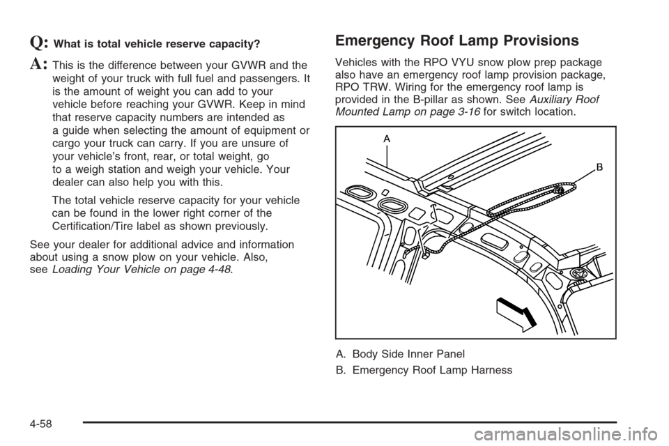 CHEVROLET SILVERADO 2006 1.G Owners Manual Q:What is total vehicle reserve capacity?
A:This is the difference between your GVWR and the
weight of your truck with full fuel and passengers. It
is the amount of weight you can add to your
vehicle 