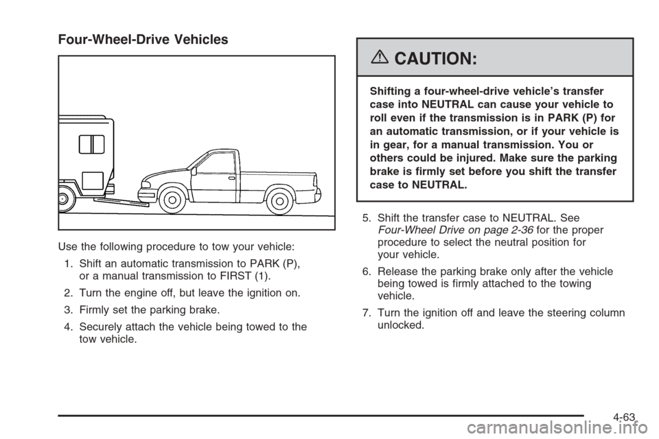 CHEVROLET SILVERADO 2006 1.G Owners Manual Four-Wheel-Drive Vehicles
Use the following procedure to tow your vehicle:
1. Shift an automatic transmission to PARK (P),
or a manual transmission to FIRST (1).
2. Turn the engine off, but leave the CHEVROLET SILVERADO 2006 1.G Owners Manual Four-Wheel-Drive Vehicles
Use the following procedure to tow your vehicle:
1. Shift an automatic transmission to PARK (P),
or a manual transmission to FIRST (1).
2. Turn the engine off, but leave the