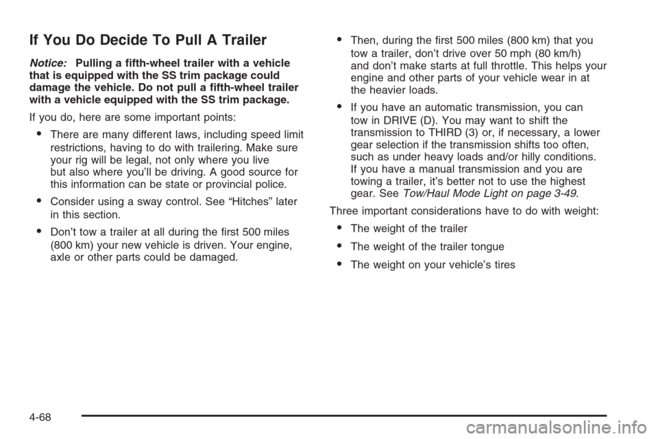 CHEVROLET SILVERADO 2006 1.G Owners Manual If You Do Decide To Pull A Trailer
Notice:Pulling a �fth-wheel trailer with a vehicle
that is equipped with the SS trim package could
damage the vehicle. Do not pull a �fth-wheel trailer
with a vehicl