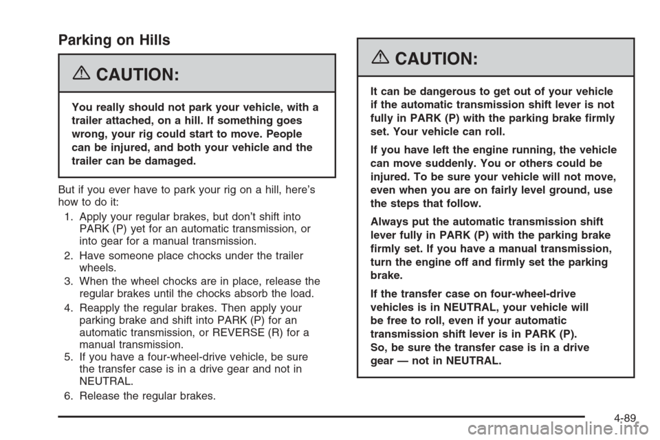 CHEVROLET SILVERADO 2006 1.G Owners Manual Parking on Hills
{CAUTION:
You really should not park your vehicle, with a
trailer attached, on a hill. If something goes
wrong, your rig could start to move. People
can be injured, and both your vehi