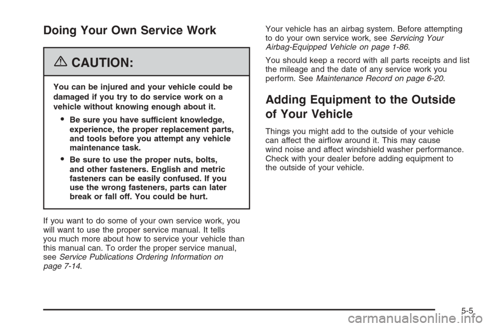 CHEVROLET SILVERADO 2006 1.G Owners Manual Doing Your Own Service Work
{CAUTION:
You can be injured and your vehicle could be
damaged if you try to do service work on a
vehicle without knowing enough about it.
Be sure you have sufficient know