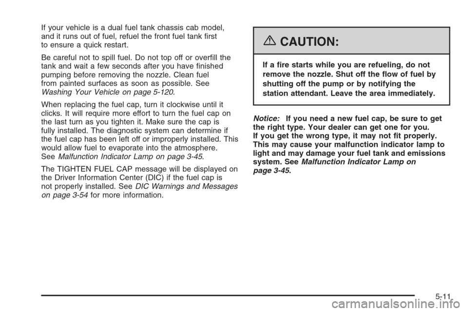 CHEVROLET SILVERADO 2006 1.G Owners Manual If your vehicle is a dual fuel tank chassis cab model,
and it runs out of fuel, refuel the front fuel tank �rst
to ensure a quick restart.
Be careful not to spill fuel. Do not top off or over�ll the
t
