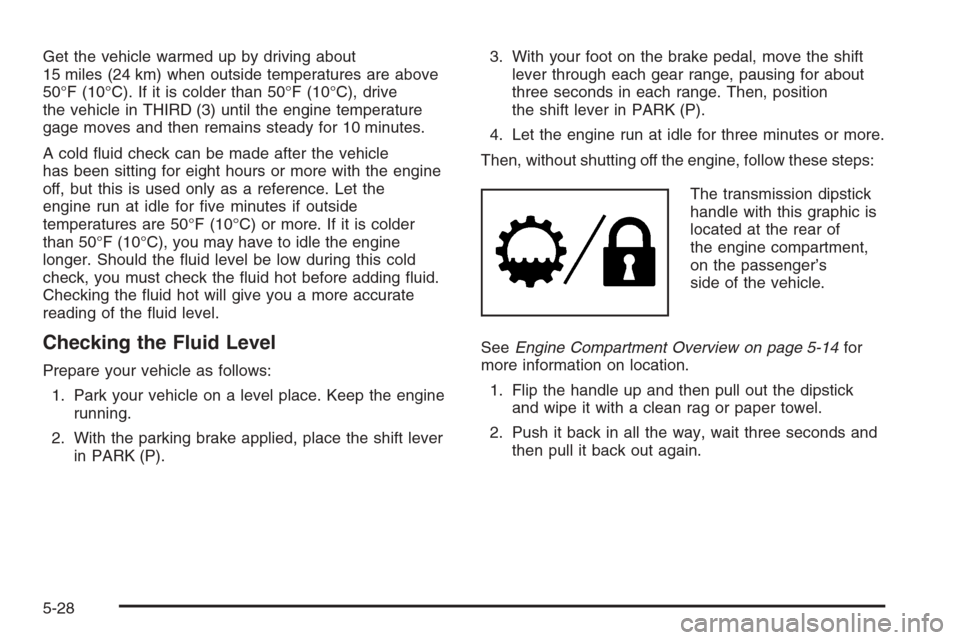 CHEVROLET SILVERADO 2006 1.G Owners Manual Get the vehicle warmed up by driving about
15 miles (24 km) when outside temperatures are above
50°F (10°C). If it is colder than 50°F (10°C), drive
the vehicle in THIRD (3) until the engine tempe