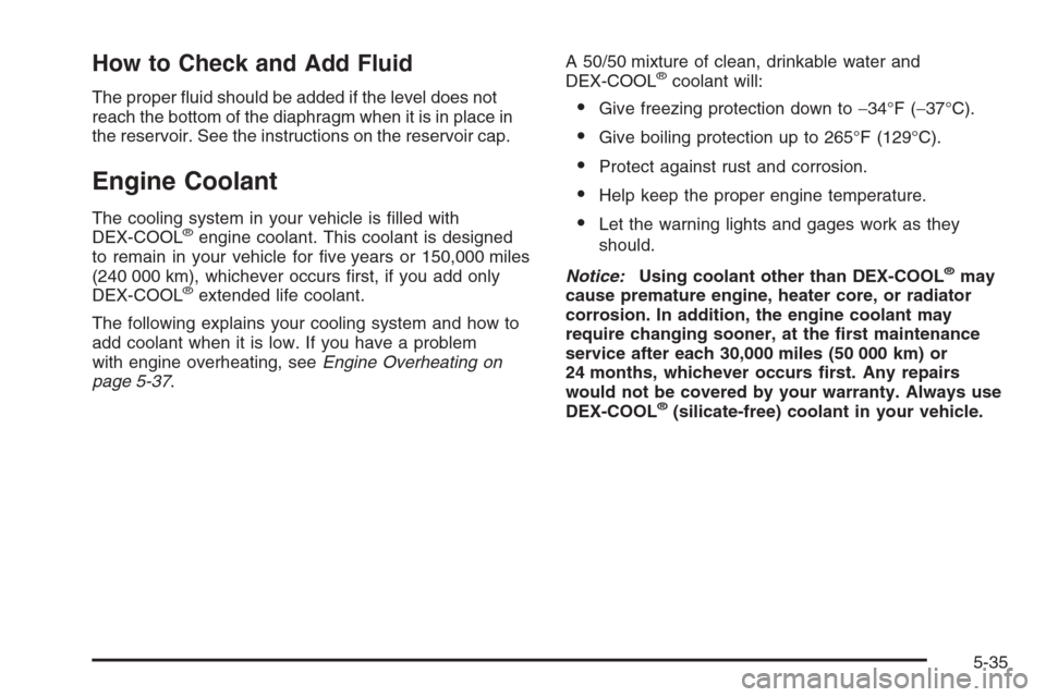 CHEVROLET SILVERADO 2006 1.G Owners Manual How to Check and Add Fluid
The proper �uid should be added if the level does not
reach the bottom of the diaphragm when it is in place in
the reservoir. See the instructions on the reservoir cap.
Engi