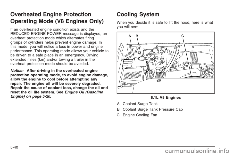 CHEVROLET SILVERADO 2006 1.G Owners Manual Overheated Engine Protection
Operating Mode (V8 Engines Only)
If an overheated engine condition exists and the
REDUCED ENGINE POWER message is displayed, an
overheat protection mode which alternates �