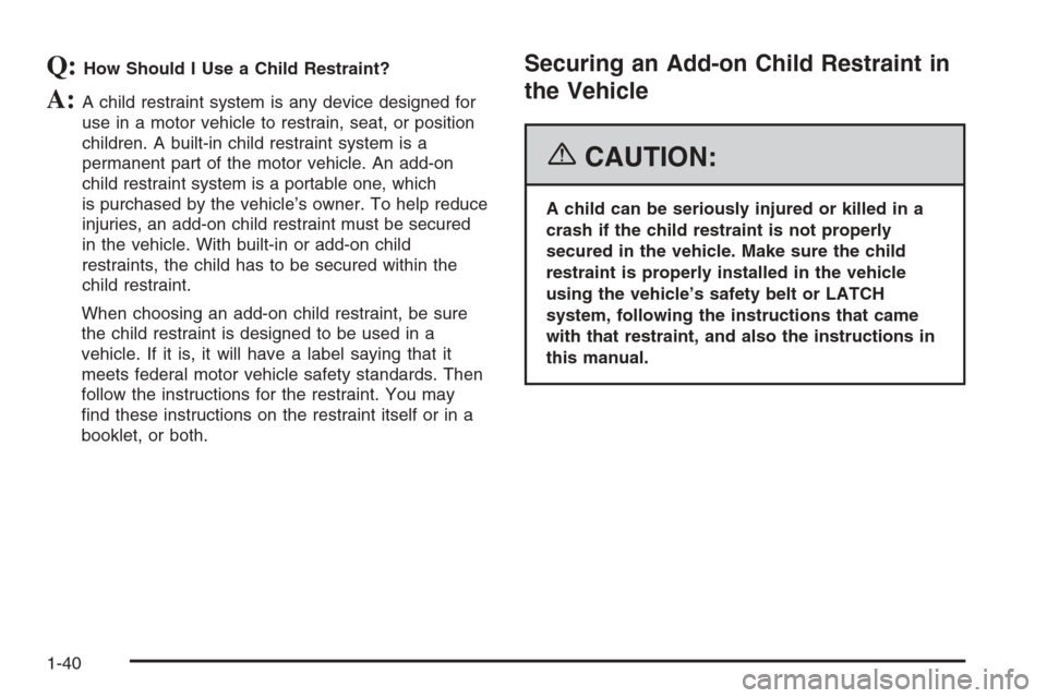 CHEVROLET SILVERADO 2006 1.G Service Manual Q:How Should I Use a Child Restraint?
A:A child restraint system is any device designed for
use in a motor vehicle to restrain, seat, or position
children. A built-in child restraint system is a
perma