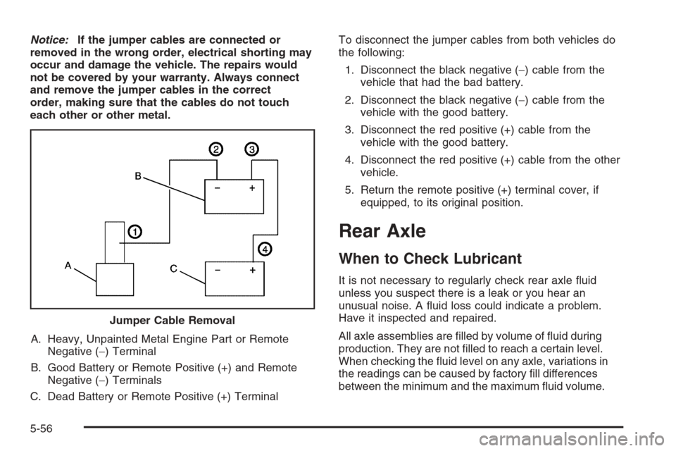 CHEVROLET SILVERADO 2006 1.G Owners Manual Notice:If the jumper cables are connected or
removed in the wrong order, electrical shorting may
occur and damage the vehicle. The repairs would
not be covered by your warranty. Always connect
and rem