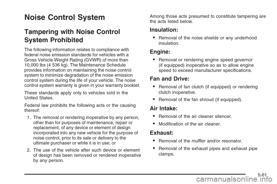 CHEVROLET SILVERADO 2006 1.G Owners Manual Noise Control System
Tampering with Noise Control
System Prohibited
The following information relates to compliance with
federal noise emission standards for vehicles with a
Gross Vehicle Weight Ratin