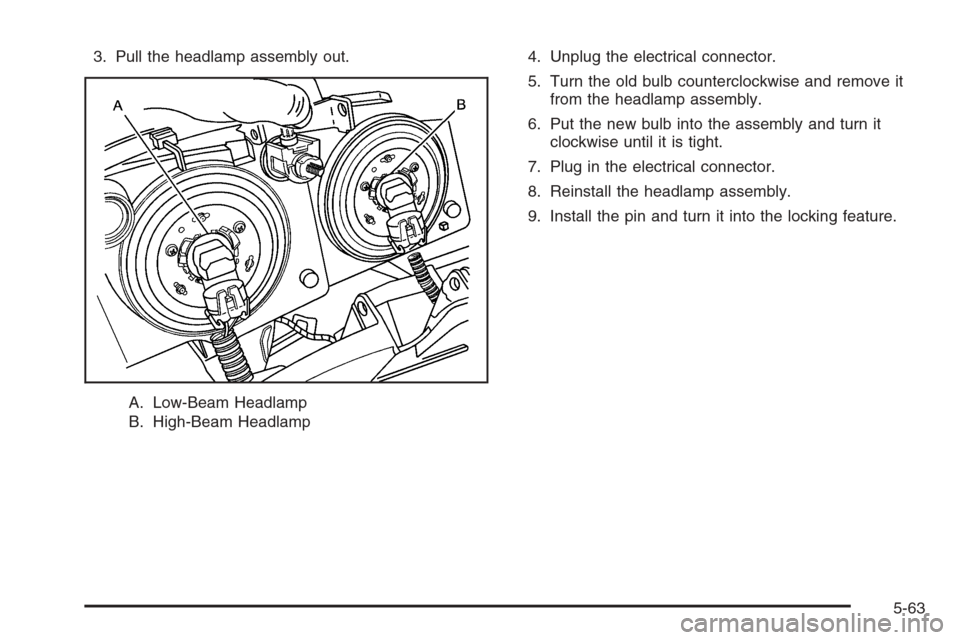 CHEVROLET SILVERADO 2006 1.G Owners Manual 3. Pull the headlamp assembly out.
A. Low-Beam Headlamp
B. High-Beam Headlamp4. Unplug the electrical connector.
5. Turn the old bulb counterclockwise and remove it
from the headlamp assembly.
6. Put 