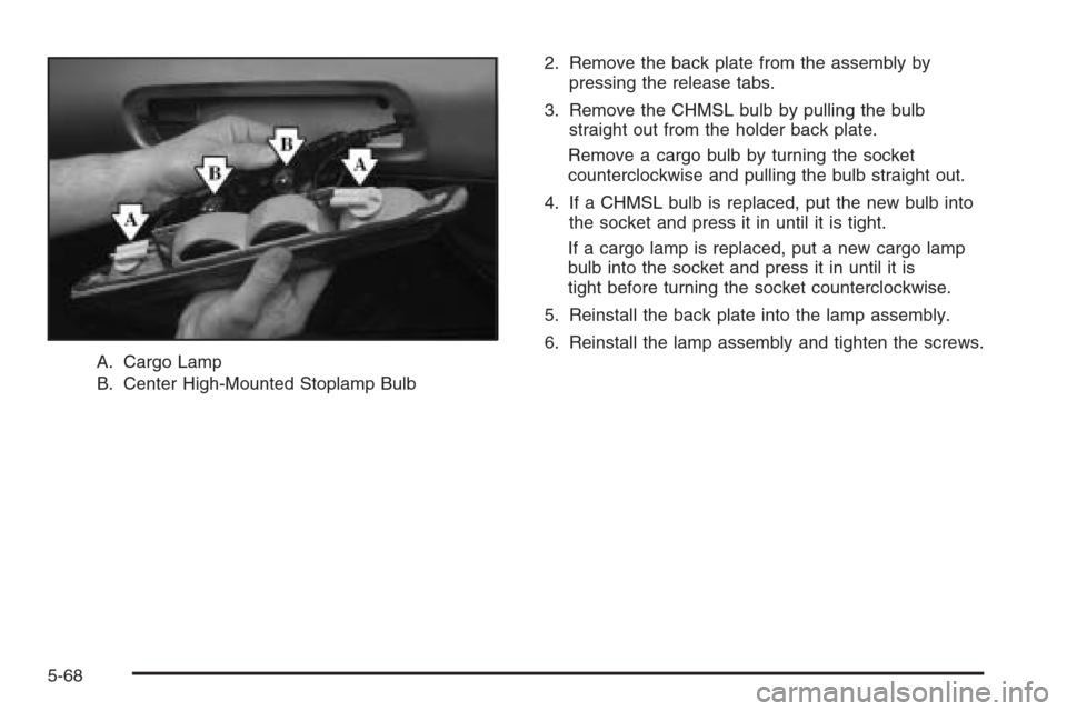 CHEVROLET SILVERADO 2006 1.G Owners Manual A. Cargo Lamp
B. Center High-Mounted Stoplamp Bulb2. Remove the back plate from the assembly by
pressing the release tabs.
3. Remove the CHMSL bulb by pulling the bulb
straight out from the holder bac