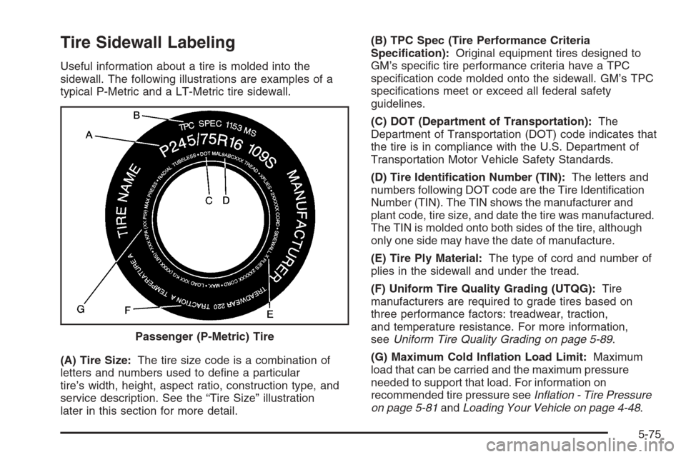 CHEVROLET SILVERADO 2006 1.G Owners Manual Tire Sidewall Labeling
Useful information about a tire is molded into the
sidewall. The following illustrations are examples of a
typical P-Metric and a LT-Metric tire sidewall.
(A) Tire Size:The tire