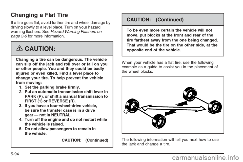 CHEVROLET SILVERADO 2006 1.G Owners Manual Changing a Flat Tire
If a tire goes �at, avoid further tire and wheel damage by
driving slowly to a level place. Turn on your hazard
warning �ashers. SeeHazard Warning Flashers on
page 3-6for more inf
