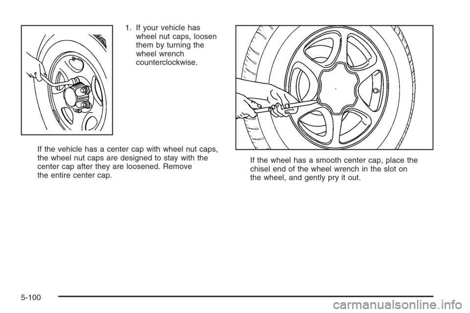 CHEVROLET SILVERADO 2006 1.G Owners Manual 1. If your vehicle has
wheel nut caps, loosen
them by turning the
wheel wrench
counterclockwise.
If the vehicle has a center cap with wheel nut caps,
the wheel nut caps are designed to stay with the
c