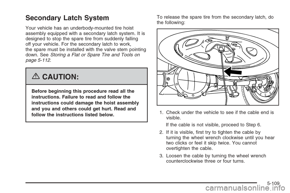 CHEVROLET SILVERADO 2006 1.G Owners Manual Secondary Latch System
Your vehicle has an underbody-mounted tire hoist
assembly equipped with a secondary latch system. It is
designed to stop the spare tire from suddenly falling
off your vehicle. F