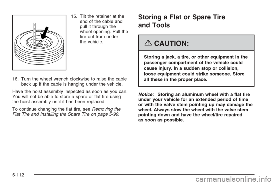 CHEVROLET SILVERADO 2006 1.G Owners Manual 15. Tilt the retainer at the
end of the cable and
pull it through the
wheel opening. Pull the
tire out from under
the vehicle.
16. Turn the wheel wrench clockwise to raise the cable
back up if the cab
