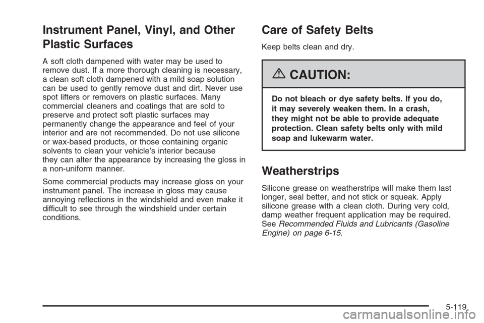 CHEVROLET SILVERADO 2006 1.G Owners Manual Instrument Panel, Vinyl, and Other
Plastic Surfaces
A soft cloth dampened with water may be used to
remove dust. If a more thorough cleaning is necessary,
a clean soft cloth dampened with a mild soap 