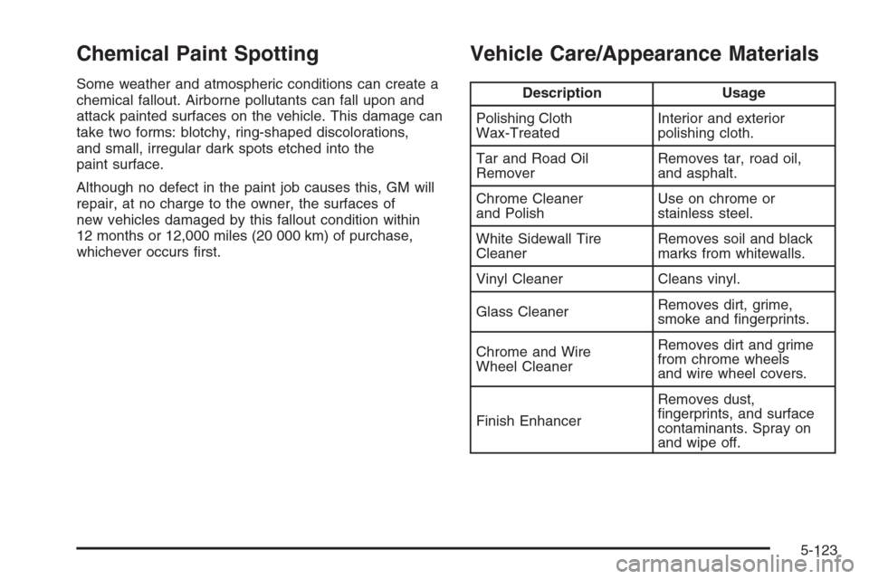 CHEVROLET SILVERADO 2006 1.G Owners Manual Chemical Paint Spotting
Some weather and atmospheric conditions can create a
chemical fallout. Airborne pollutants can fall upon and
attack painted surfaces on the vehicle. This damage can
take two fo