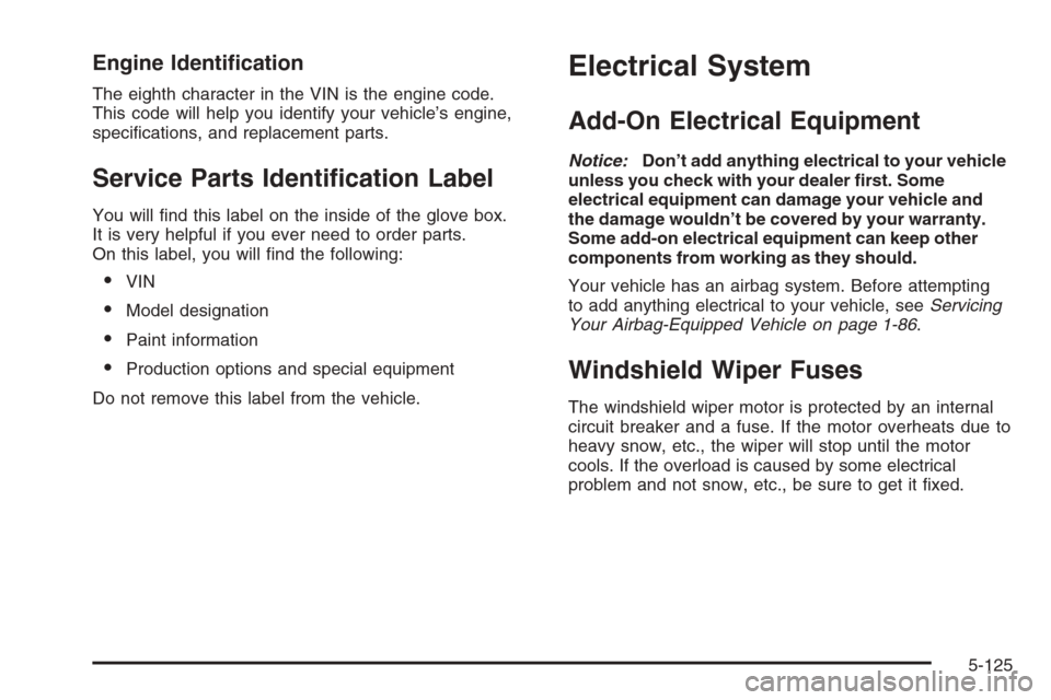 CHEVROLET SILVERADO 2006 1.G Owners Manual Engine Identi�cation
The eighth character in the VIN is the engine code.
This code will help you identify your vehicle’s engine,
speci�cations, and replacement parts.
Service Parts Identi�cation Lab