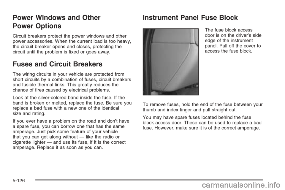 CHEVROLET SILVERADO 2006 1.G Owners Manual Power Windows and Other
Power Options
Circuit breakers protect the power windows and other
power accessories. When the current load is too heavy,
the circuit breaker opens and closes, protecting the
c