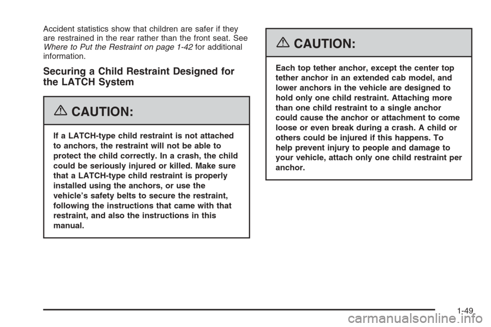 CHEVROLET SILVERADO 2006 1.G Workshop Manual Accident statistics show that children are safer if they
are restrained in the rear rather than the front seat. See
Where to Put the Restraint on page 1-42for additional
information.
Securing a Child CHEVROLET SILVERADO 2006 1.G Workshop Manual Accident statistics show that children are safer if they
are restrained in the rear rather than the front seat. See
Where to Put the Restraint on page 1-42for additional
information.
Securing a Child