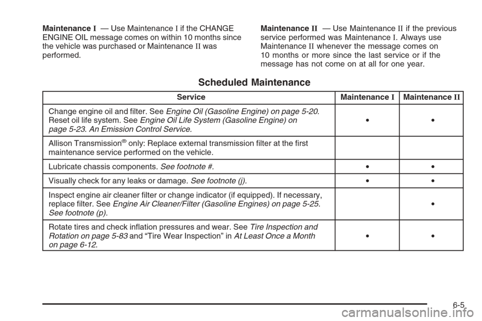 CHEVROLET SILVERADO 2006 1.G Owners Manual MaintenanceI— Use MaintenanceIif the CHANGE
ENGINE OIL message comes on within 10 months since
the vehicle was purchased or MaintenanceIIwas
performed.MaintenanceII— Use MaintenanceIIif the previo