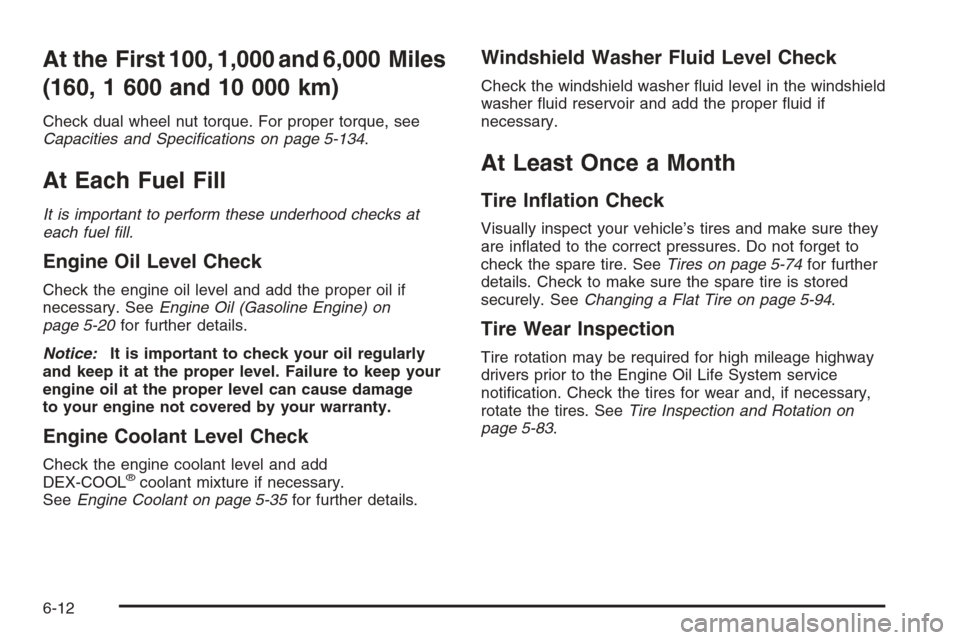 CHEVROLET SILVERADO 2006 1.G Owners Manual At the First 100, 1,000 and 6,000 Miles
(160, 1 600 and 10 000 km)
Check dual wheel nut torque. For proper torque, see
Capacities and Speci�cations on page 5-134.
At Each Fuel Fill
It is important to 