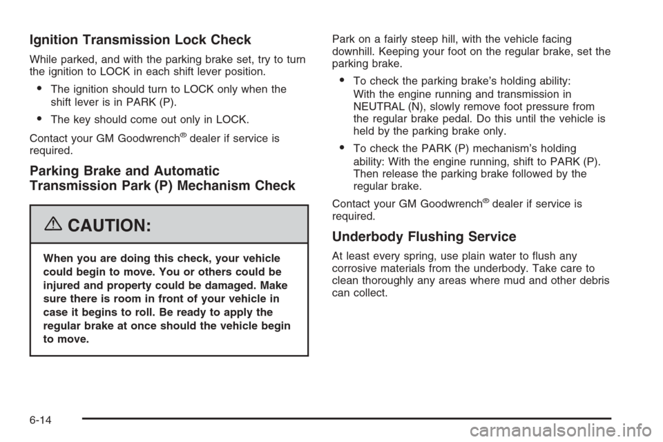 CHEVROLET SILVERADO 2006 1.G Owners Manual Ignition Transmission Lock Check
While parked, and with the parking brake set, try to turn
the ignition to LOCK in each shift lever position.
The ignition should turn to LOCK only when the
shift leve