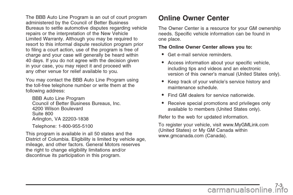 CHEVROLET SILVERADO 2006 1.G Owners Manual The BBB Auto Line Program is an out of court program
administered by the Council of Better Business
Bureaus to settle automotive disputes regarding vehicle
repairs or the interpretation of the New Veh CHEVROLET SILVERADO 2006 1.G Owners Manual The BBB Auto Line Program is an out of court program
administered by the Council of Better Business
Bureaus to settle automotive disputes regarding vehicle
repairs or the interpretation of the New Veh