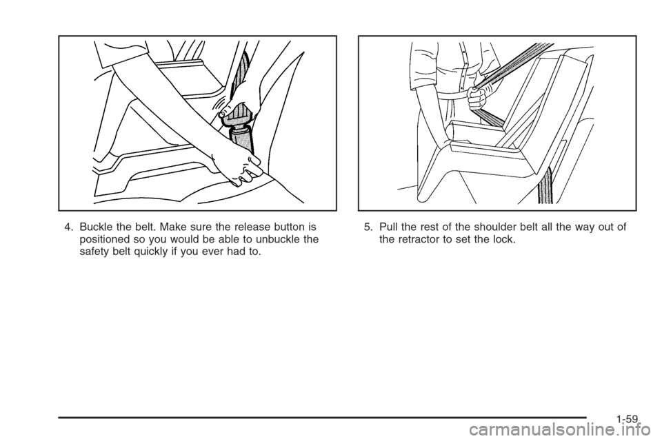 CHEVROLET SILVERADO 2006 1.G Repair Manual 4. Buckle the belt. Make sure the release button is
positioned so you would be able to unbuckle the
safety belt quickly if you ever had to.5. Pull the rest of the shoulder belt all the way out of
the CHEVROLET SILVERADO 2006 1.G Repair Manual 4. Buckle the belt. Make sure the release button is
positioned so you would be able to unbuckle the
safety belt quickly if you ever had to.5. Pull the rest of the shoulder belt all the way out of
the