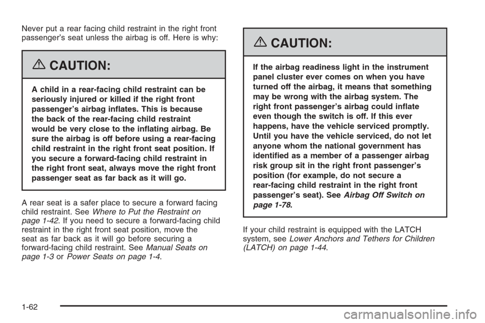 CHEVROLET SILVERADO 2006 1.G Owners Manual Never put a rear facing child restraint in the right front
passenger’s seat unless the airbag is off. Here is why:
{CAUTION:
A child in a rear-facing child restraint can be
seriously injured or kill