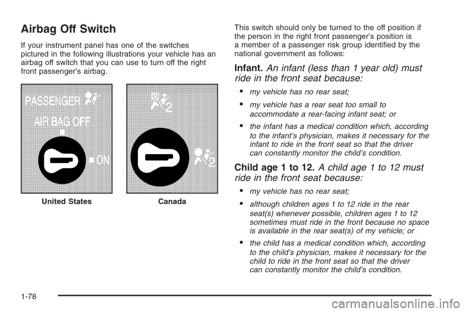 CHEVROLET SILVERADO 2006 1.G Manual Online Airbag Off Switch
If your instrument panel has one of the switches
pictured in the following illustrations your vehicle has an
airbag off switch that you can use to turn off the right
front passenger