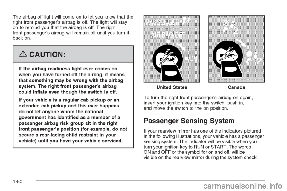 CHEVROLET SILVERADO 2006 1.G Owners Manual The airbag off light will come on to let you know that the
right front passenger’s airbag is off. The light will stay
on to remind you that the airbag is off. The right
front passenger’s airbag wi