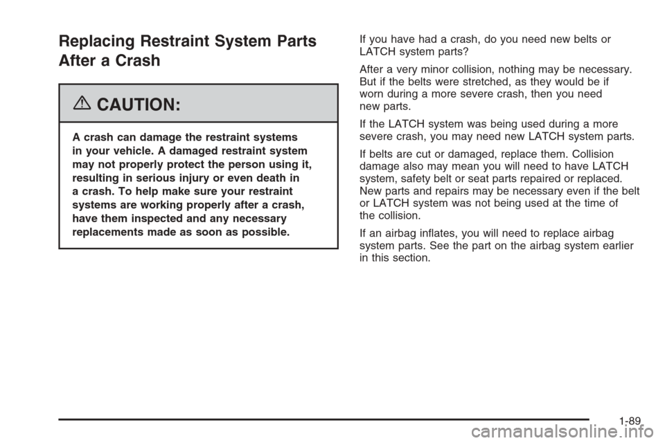 CHEVROLET SILVERADO 2006 1.G Owners Manual Replacing Restraint System Parts
After a Crash
{CAUTION:
A crash can damage the restraint systems
in your vehicle. A damaged restraint system
may not properly protect the person using it,
resulting in