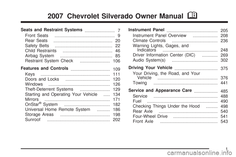 CHEVROLET SILVERADO 2007 1.G Owners Manual Seats and Restraint Systems
....................... 7
Front Seats
.............................................. 9
Rear Seats
............................................. 20
Safety Belts
............ CHEVROLET SILVERADO 2007 1.G Owners Manual Seats and Restraint Systems
....................... 7
Front Seats
.............................................. 9
Rear Seats
............................................. 20
Safety Belts
............