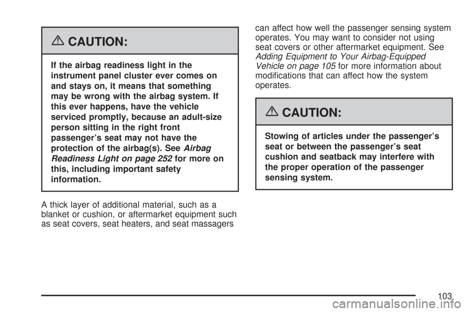 CHEVROLET SILVERADO 2007 1.G Owners Manual {CAUTION:
If the airbag readiness light in the
instrument panel cluster ever comes on
and stays on, it means that something
may be wrong with the airbag system. If
this ever happens, have the vehicle
