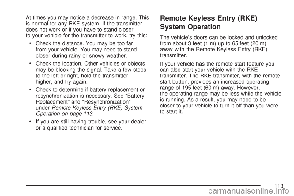 CHEVROLET SILVERADO 2007 1.G Owners Manual At times you may notice a decrease in range. This
is normal for any RKE system. If the transmitter
does not work or if you have to stand closer
to your vehicle for the transmitter to work, try this:
C