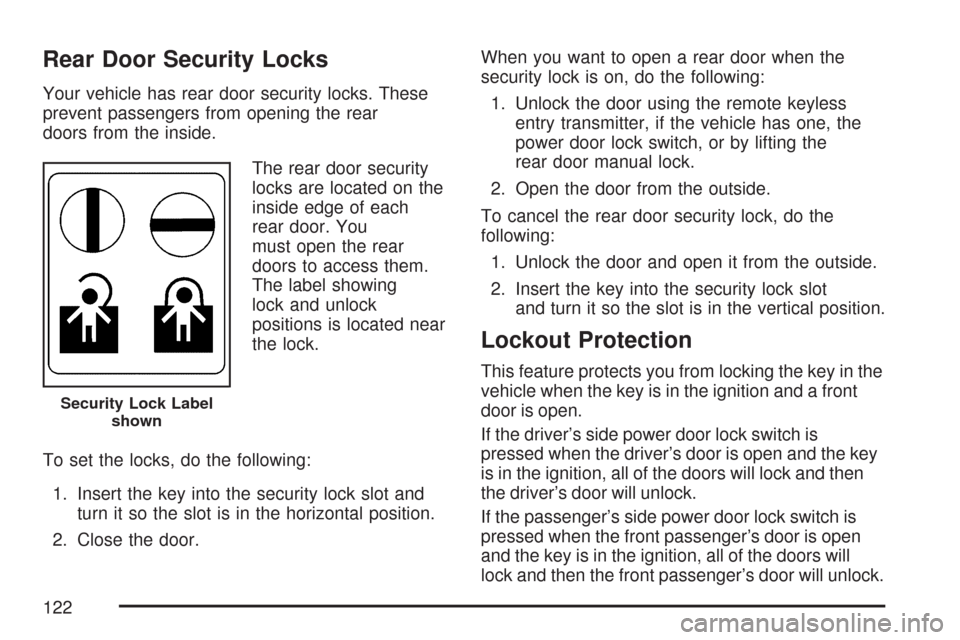 CHEVROLET SILVERADO 2007 1.G Owners Manual Rear Door Security Locks
Your vehicle has rear door security locks. These
prevent passengers from opening the rear
doors from the inside.
The rear door security
locks are located on the
inside edge of